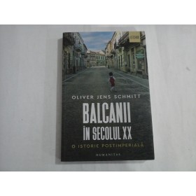BALCANII IN SECOLUL XX - OLIVER JENS SCHMITT